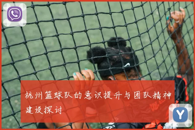 杭州篮球队的意识提升与团队精神建设探讨