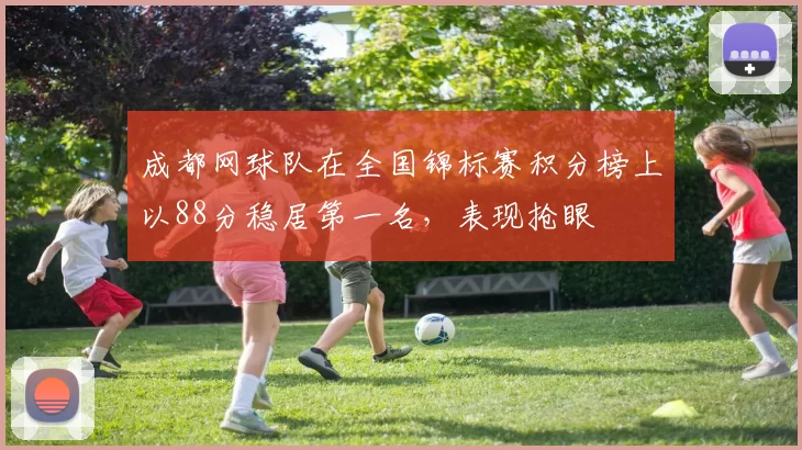 成都网球队在全国锦标赛积分榜上以88分稳居第一名，表现抢眼