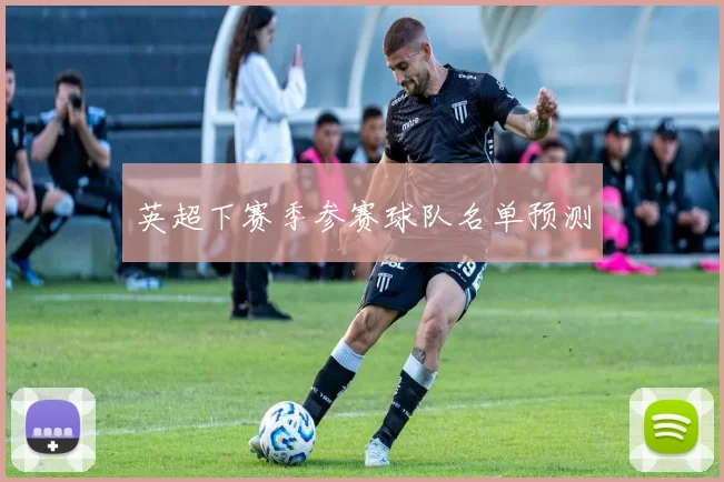 英超下赛季参赛球队名单预测