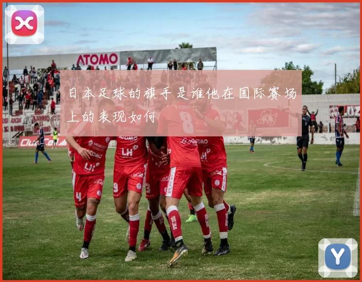 日本足球的旗手是谁他在国际赛场上的表现如何