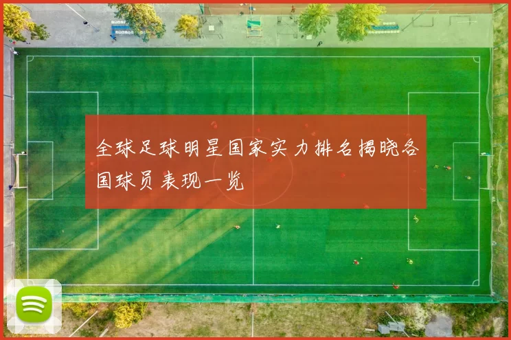 全球足球明星国家实力排名揭晓各国球员表现一览