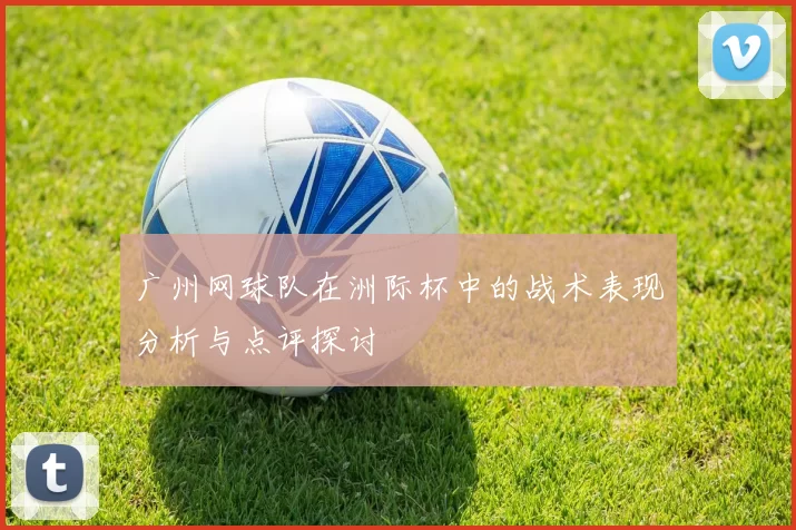 广州网球队在洲际杯中的战术表现分析与点评探讨
