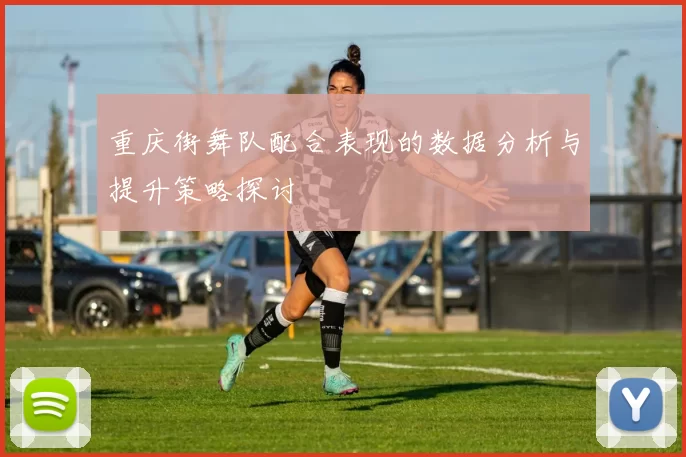 重庆街舞队配合表现的数据分析与提升策略探讨