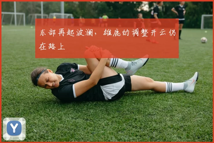 东部再起波澜，雄鹿的调整开云仍在路上