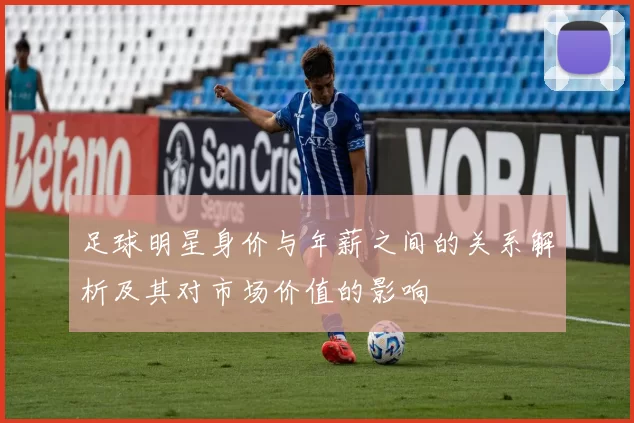 足球明星身价与年薪之间的关系解析及其对市场价值的影响