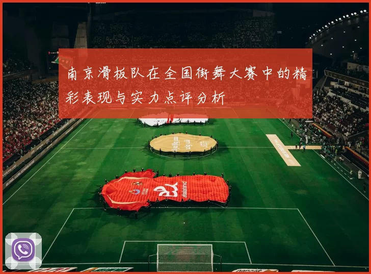南京滑板队在全国街舞大赛中的精彩表现与实力点评分析