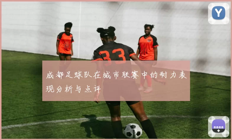 成都足球队在城市联赛中的耐力表现分析与点评