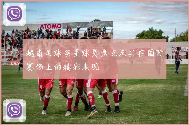 越南足球明星球员盘点及其在国际赛场上的精彩表现