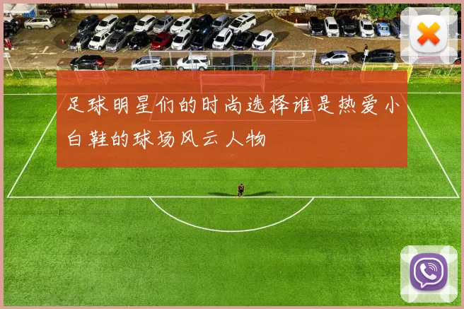 足球明星们的时尚选择谁是热爱小白鞋的球场风云人物