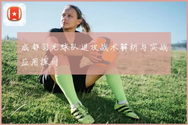 成都羽毛球队进攻战术解析与实战应用探讨